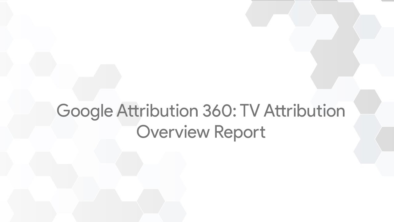 Google Attribution 360: TV Attribution - Overview Report